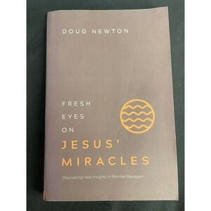 Fresh Eyes on Jesus Miracles by Doug Newton Discovering New Insights in Famil...